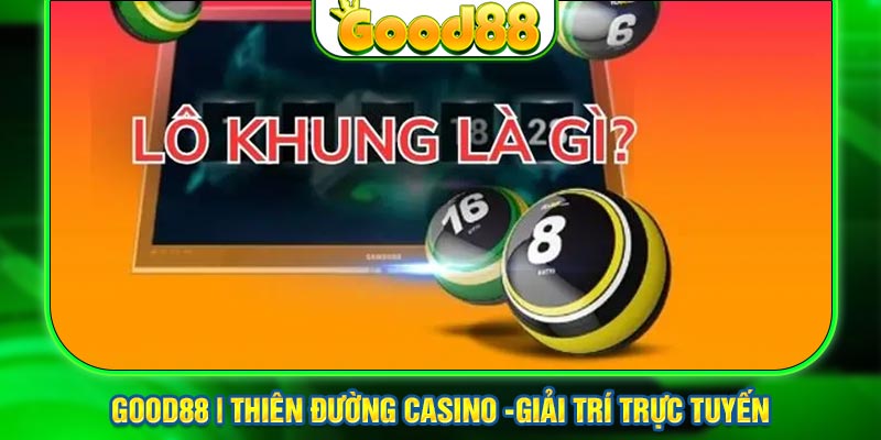 Lô Khung Good888 – Chiến Lược Nuôi Lô Chuẩn 99%