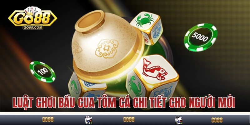 Luật Chơi Bầu Cua Tôm Cá GO88 Chuẩn Mực Cho Các Tân Binh 3 Luật chơi Bầu Cua Tôm Cá GO88 chi tiết cho người mới